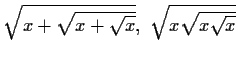 $ \sqrt{x+\sqrt{x + \sqrt x}},\ \sqrt{x\sqrt{x\sqrt x}}$