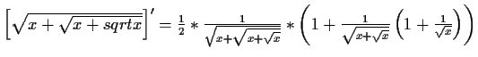 $ \left[\sqrt{x+\sqrt{x+{sqrt{x}}}}\right]'
= \frac{1}{2}*\frac{1}{\sqrt{x+\sqrt...
...}*
\left(1+\frac{1}{\sqrt{x+\sqrt{x}}}
\left(1+\frac{1}{\sqrt{x}}\right)\right)$