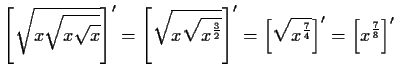 $\displaystyle \left[\sqrt{x\sqrt{x\sqrt{x}}}\right]'=\left[\sqrt{x\sqrt{x^{\fra...
...}}}}\right]'=\left[\sqrt{x^{\frac{7}{4}}}\right]'=\left[x^{\frac{7}{8}}\right]'$