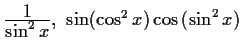 $ \frac{\displaystyle 1}{\displaystyle \sin^2x},\ \sin(\cos^2x) \cos{(\sin^2x)}$