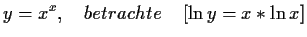 $\displaystyle y=x^x,\quad betrachte\quad \left[\ln y =x*\ln x \right]$