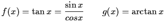 $\displaystyle f(x)=\tan{x}=\frac{\sin{x}}{cos{x}}\qquad g(x)=\arctan{x}$