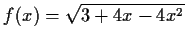 $ f(x) = \sqrt{3 + 4x -4x^2}$