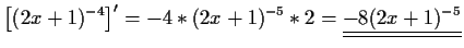 $\displaystyle \left[(2x+1)^{-4}\right]'
=-4*(2x+1)^{-5}*2=\underline{\underline{-8(2x+1)^{-5}}}$