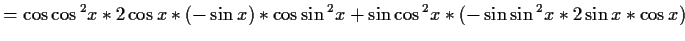 $\displaystyle =\cos{\cos{^2x}}*2
\cos{x}*(-\sin{x})*\cos{\sin{^2x}}+\sin{\cos{^2x}}*(-\sin{\sin{^2x}}*2\sin{x}*\cos{x})$