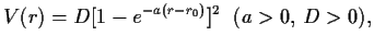 $\displaystyle V(r) = D [1 - e^{-a(r-r_0)}]^2\ \ (a>0,\, D>0),$