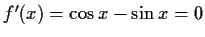 $ f'(x)=\cos{x}-\sin{x}=0$