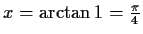 $ x=\arctan{1}=\frac{\pi}{4}$