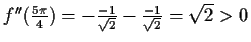 $ f''(\frac{5\pi}{4})=-\frac{-1}{\sqrt{2}}-\frac{-1}{\sqrt{2}}=\sqrt{2}>0$