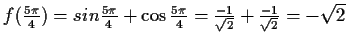 $ f(\frac{5\pi}{4})=sin{\frac{5\pi}{4}}+\cos{\frac{5\pi}{4}}=\frac{-1}{\sqrt{2}}+\frac{-1}{\sqrt{2}}=-\sqrt{2}$