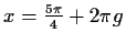 $ x=\frac{5\pi}{4}+2\pi g$