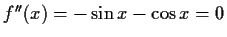 $ f''(x)=-\sin{x}-\cos{x}=0$