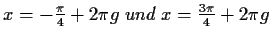 $ x=-\frac{\pi}{4}+2\pi g\;und\; x=\frac{3\pi}{4}+2\pi g$