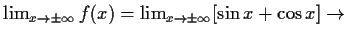 $ \lim_{x\to\pm\infty}f(x)=\lim_{x\to\pm\infty}[\sin{x}+\cos{x}] \to$