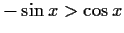 $ -\sin{x}>\cos{x}$