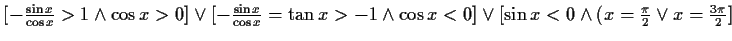 $ [-\frac{\sin{x}}{\cos{x}}>1\wedge \cos{x}>0]\vee
[-\frac{\sin{x}}{\cos{x}}=\ta...
...-1\wedge \cos{x}<0]\vee[\sin{x}<0 \wedge
(x=\frac{\pi}{2}\vee x=\frac{3\pi}{2}]$
