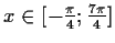 $ x\in[-\frac{\pi}{4};\frac{7\pi}{4}]$