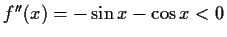 $ f''(x)=-\sin{x}-\cos{x}<0$