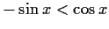 $ -\sin{x}<\cos{x}$