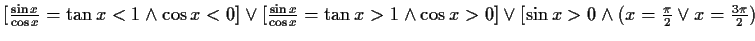 $ [\frac{\sin{x}}{\cos{x}}=\tan{x}<1 \wedge \cos{x}<0]\vee
[\frac{\sin{x}}{\cos{...
...\wedge \cos{x}>0] \vee [\sin{x}>0 \wedge
(x=\frac{\pi}{2}\vee x=\frac{3\pi}{2})$