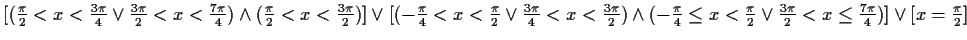 $ [(\frac{\pi}{2}<x<\frac{3\pi}{4} \vee \frac{3\pi}{2}<x<\frac{7\pi}{4})
\wedge ...
...<\frac{\pi}{2} \vee \frac{3\pi}{2}<x\le
\frac{7\pi}{4})] \vee [x=\frac{\pi}{2}]$