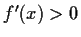 $ f'(x)>0$