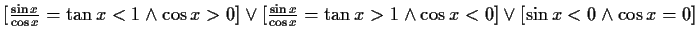 $ [\frac{\sin{x}}{\cos{x}}=\tan{x}<1 \wedge \cos{x}>0] \vee
[\frac{\sin{x}}{\cos{x}}=\tan{x}>1 \wedge \cos{x}<0] \vee [\sin{x}<0 \wedge
\cos{x}=0]$