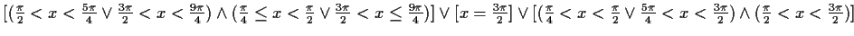 $ [(\frac{\pi}{2}<x<\frac{5\pi}{4} \vee \frac{3\pi}{2}<x<\frac{9\pi}{4})
\wedge ...
...}
\vee \frac{5\pi}{4}<x<\frac{3\pi}{2})\wedge
(\frac{\pi}{2}<x<\frac{3\pi}{2})]$