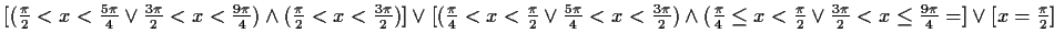 $ [(\frac{\pi}{2}<x<\frac{5\pi}{4} \vee
\frac{3\pi}{2}<x<\frac{9\pi}{4})\wedge(\...
...\le
x<\frac{\pi}{2}\vee\frac{3\pi}{2}<x\le\frac{9\pi}{4}=]\vee[x=\frac{\pi}{2}]$
