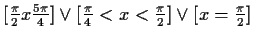 $ [\frac{\pi}{2}x\frac{5\pi}{4}]\vee[\frac{\pi}{4}<x<\frac{\pi}{2}]\vee[x=\frac{\pi}{2}]$