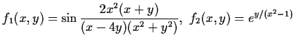 $\displaystyle f_1(x,y) = \sin{\frac{2x^2(x+y)}{(x-4y)(x^2 + y^2)}},\ f_2(x,y) = e^{y/(x^2
-1)}$