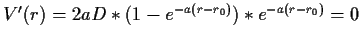 $ V'(r)=2aD*(1-e^{-a(r-r_0)})*e^{-a(r-r_0)}=0$
