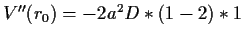 $ V''(r_0)=-2a^2D*(1-2)*1$