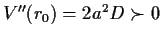 $ V''(r_0)=2a^2D\succ 0$