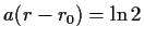 $ a(r-r_0)=\ln{2}$