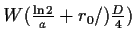 $ W(\frac{\ln{2}}{a}+r_0/)\frac{D}{4})$