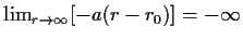 $ \lim_{r\to\infty}[-a(r-r_0)]=-\infty$