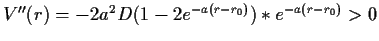 $ V''(r)=-2a^2D(1-2e^{-a(r-r_0)})*e^{-a(r-r_0)}>0$