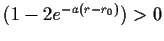 $ (1-2e^{-a(r-r_0)})>0$