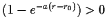 $ (1-e^{-a(r-r_0)})>0$