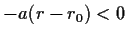 $ -a(r-r_0)<0$