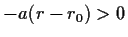 $ -a(r-r_0)>0$