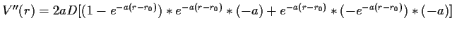 $ V''(r)=2aD[(1-e^{-a(r-r_0)})*e^{-a(r-r_0)}*(-a)+e^{-a(r-r_0)}*(-e^{-a(r-r_0)})*(-a)]$