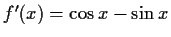 $ f'(x)=\cos{x}-\sin{x}$