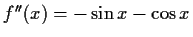 $ f''(x)=-\sin{x}-\cos{x}$