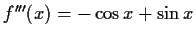 $ f'''(x)=-\cos{x}+\sin{x}$