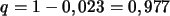 \begin{displaymath}
q=1-0,023= 0,977
\end{displaymath}