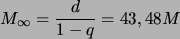 \begin{displaymath}
M_\infty=\frac{d}{1-q}=43,48 M
\end{displaymath}