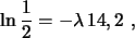 \begin{displaymath}
\ln\frac{1}{2}= -\lambda  14,2  ,
\end{displaymath}