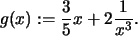 \begin{displaymath}
g(x):=\frac{3}{5}x+2\frac{1}{x^3}.
\end{displaymath}